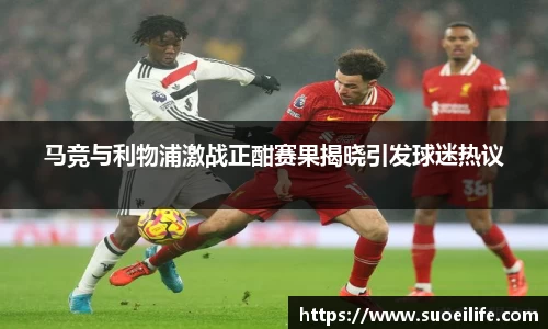 马竞与利物浦激战正酣赛果揭晓引发球迷热议